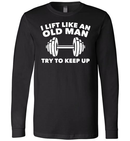 Lift Like An Old Man Keep Up Long Sleeve