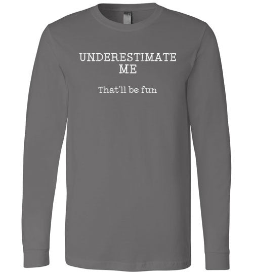 Underestimate Me Thatll Be Fun Long Sleeve