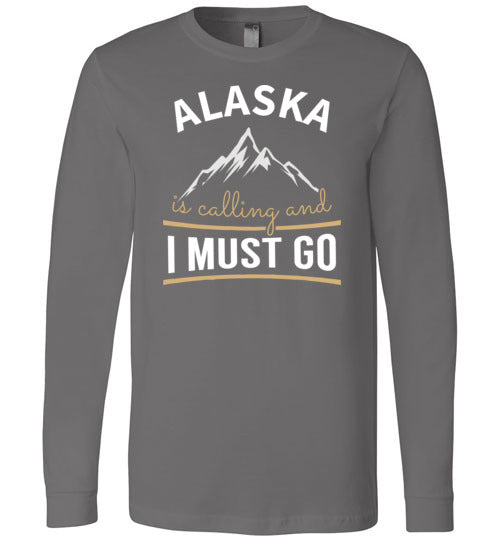 Alaska Is Calling And I Must Go Long Sleeve