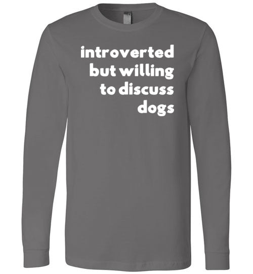 Introverted But Willing To Discuss Dogs Long Sleeve