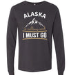 Alaska Is Calling And I Must Go Long Sleeve