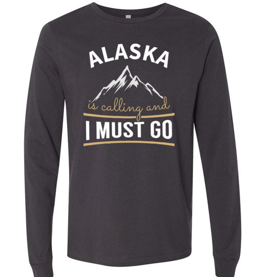 Alaska Is Calling And I Must Go Long Sleeve