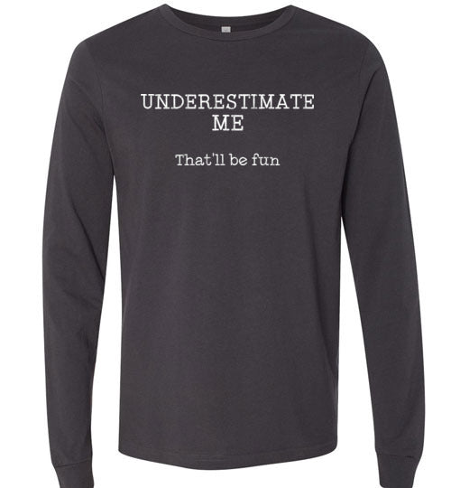 Underestimate Me Thatll Be Fun Long Sleeve