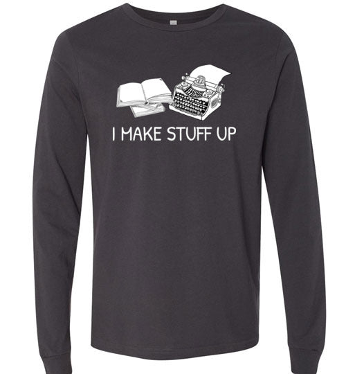 Writer I Make Stuff Up Long Sleeve