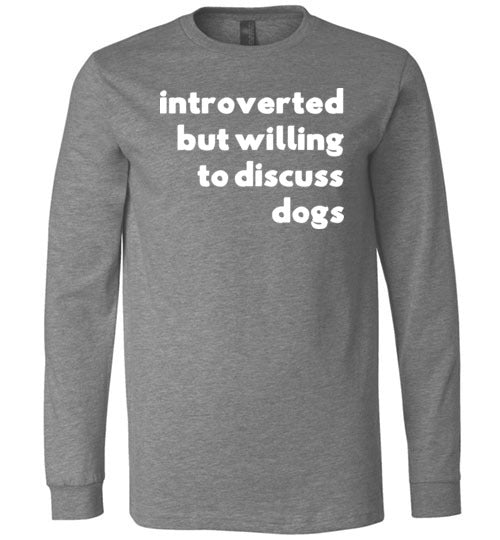 Introverted But Willing To Discuss Dogs Long Sleeve