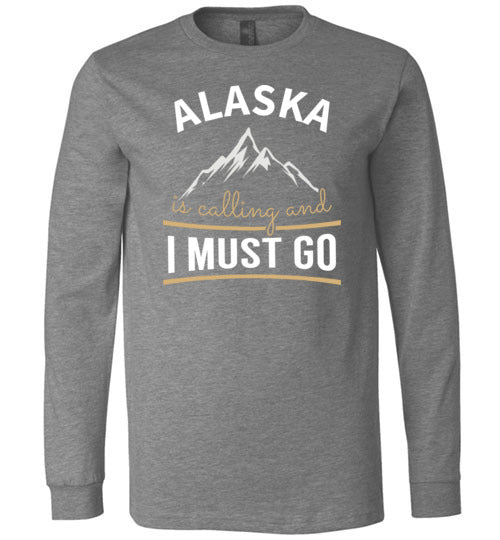 Alaska Is Calling And I Must Go Long Sleeve