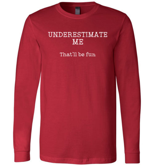 Underestimate Me Thatll Be Fun Long Sleeve