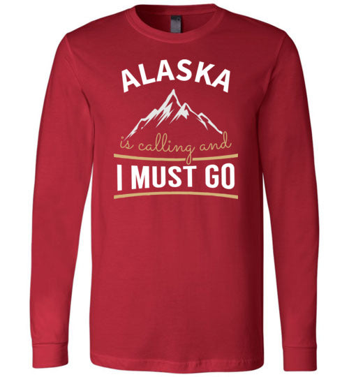 Alaska Is Calling And I Must Go Long Sleeve