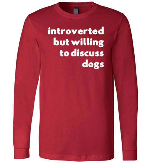 Introverted But Willing To Discuss Dogs Long Sleeve