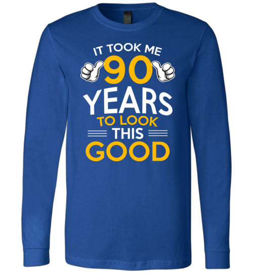 Took Me 90 Years To Look This Good Long Sleeve