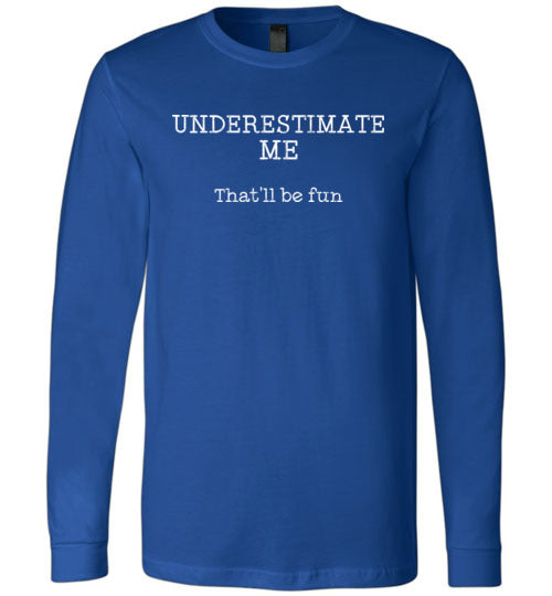 Underestimate Me Thatll Be Fun Long Sleeve