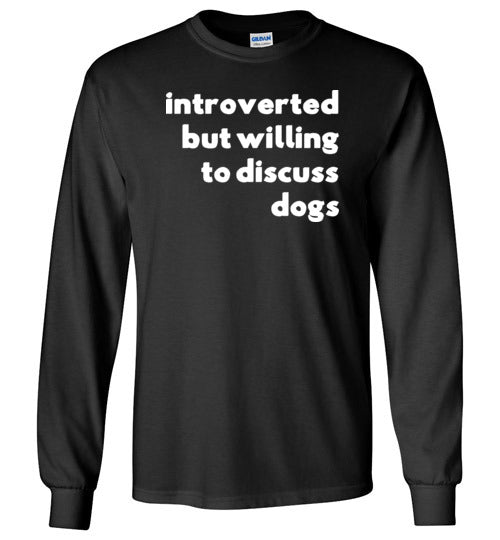 Introverted But Willing To Discuss Dogs Long Sleeve