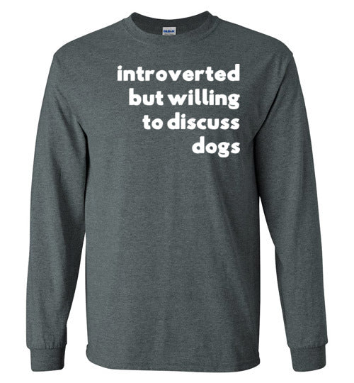 Introverted But Willing To Discuss Dogs Long Sleeve