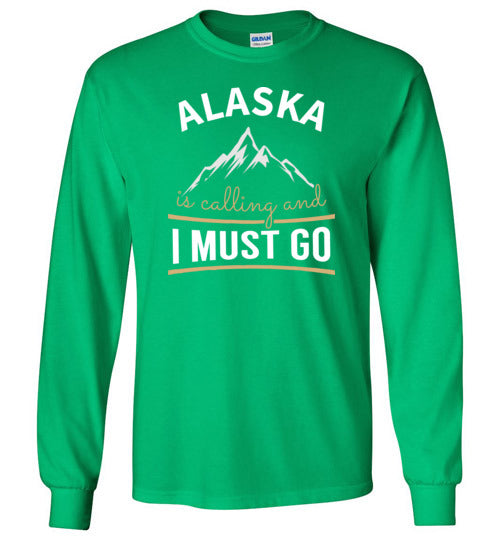 Alaska Is Calling And I Must Go Long Sleeve