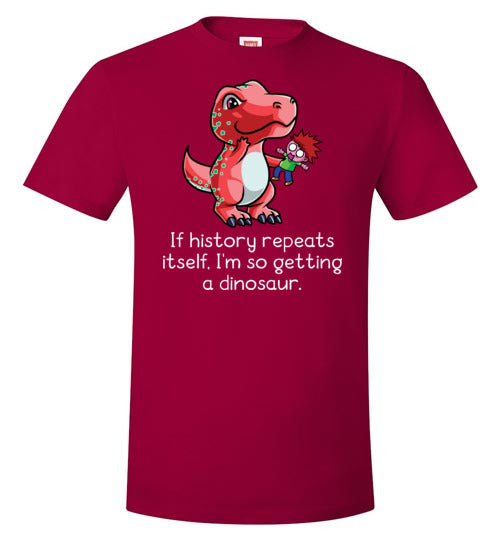 If History Repeats Itself I'm So Getting A Dinosaur