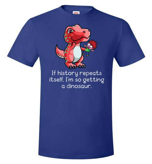 If History Repeats Itself I'm So Getting A Dinosaur