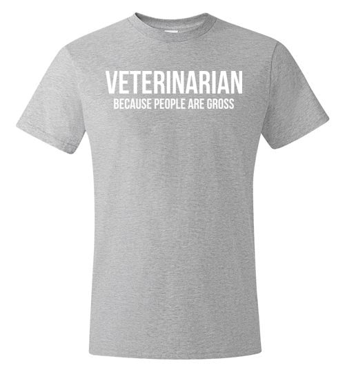 Veterinarian Because People Are Gross