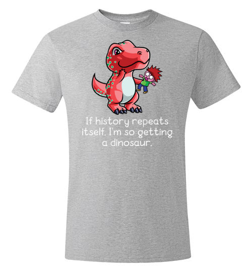 If History Repeats Itself I'm So Getting A Dinosaur