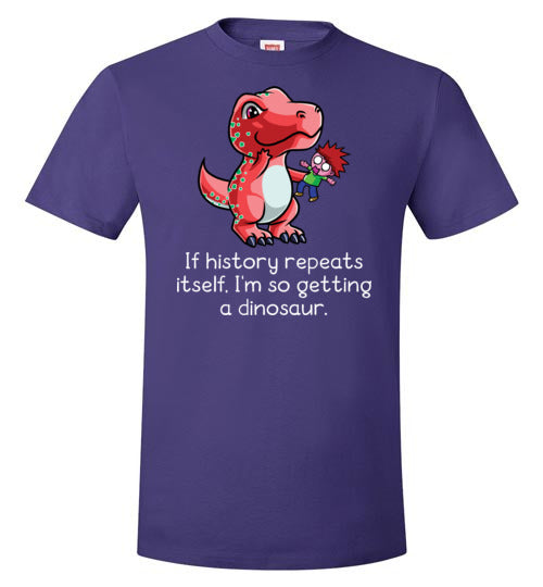 If History Repeats Itself I'm So Getting A Dinosaur