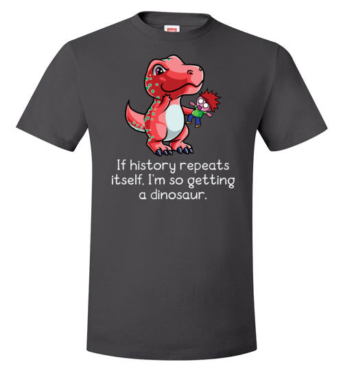 If History Repeats Itself I'm So Getting A Dinosaur