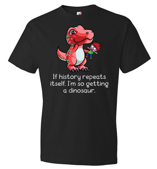 If History Repeats Itself I'm So Getting A Dinosaur