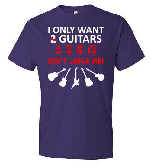 Only Want 2 Guitars Don't Judge Me