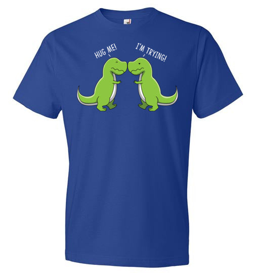 T-Rex Hug Me I'm Trying