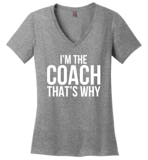 Im The Coach Thats Why V-Neck