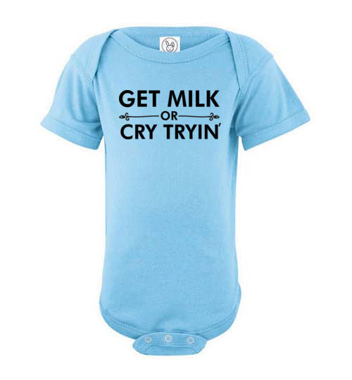 Get Milk or Cry Tryin Baby Bodysuit