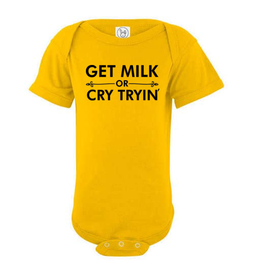 Get Milk or Cry Tryin Baby Bodysuit