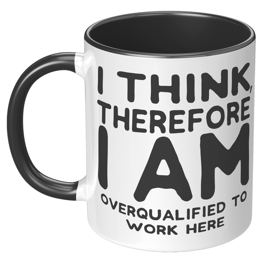 11oz Accent Mug - I Think Therefore I Am Overqualified