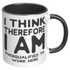 11oz Accent Mug - I Think Therefore I Am Overqualified
