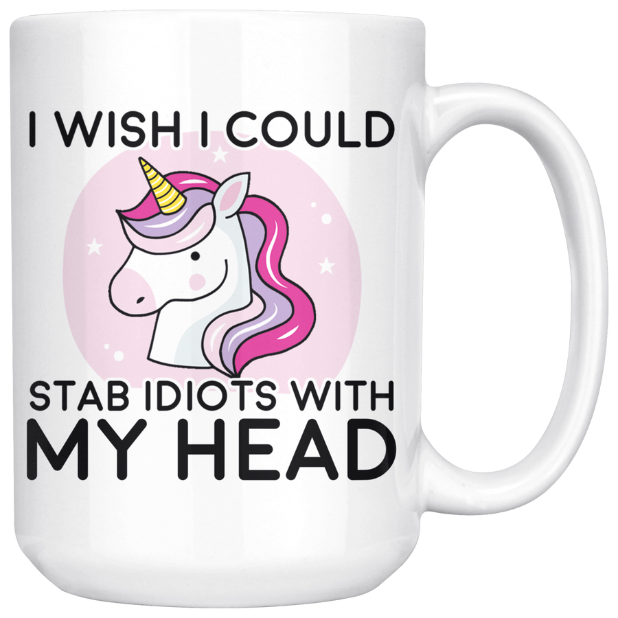 White 15oz Mug - Unicorn Stab Idiots With My Head