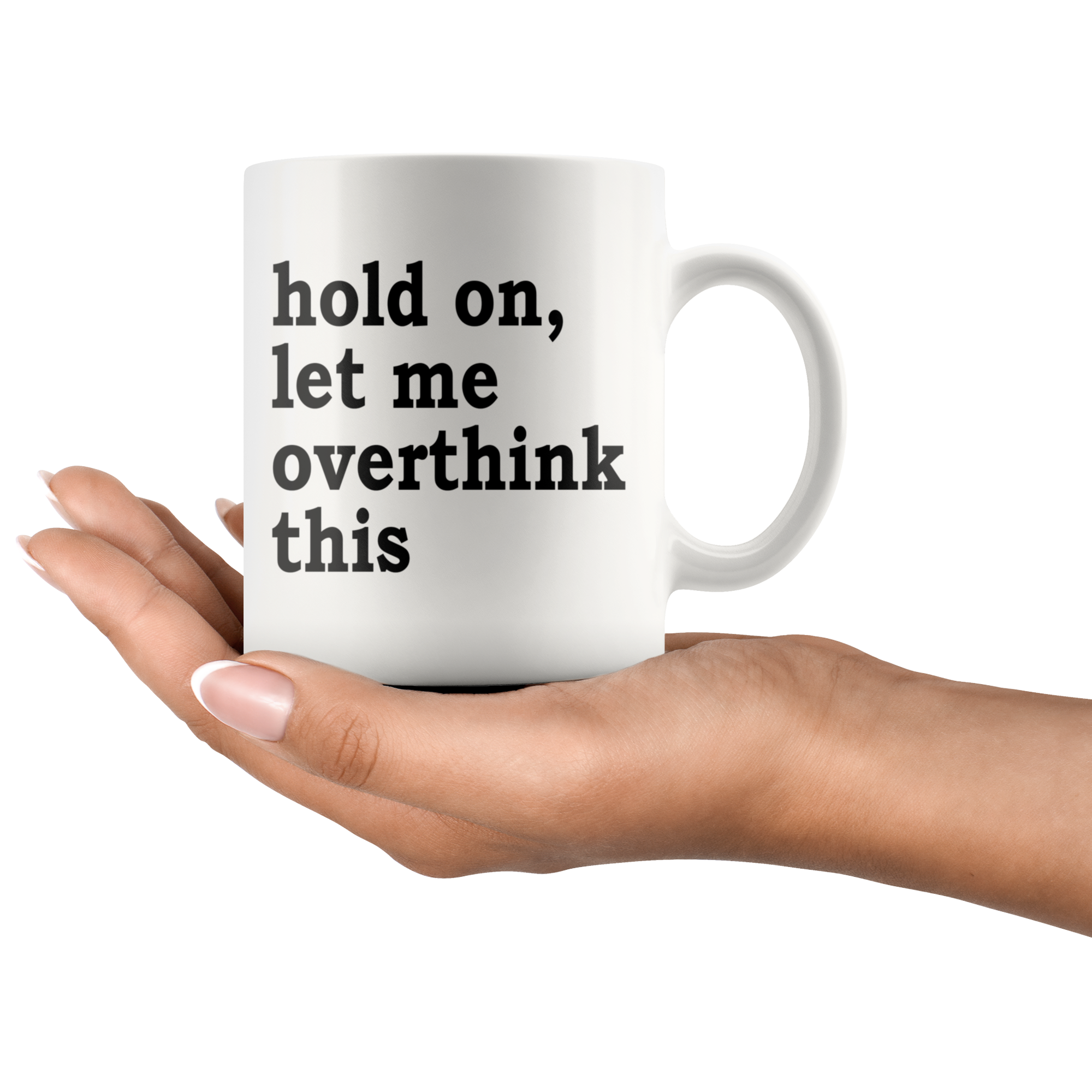 White 11oz Mug - Hold On Let Me Overthink This