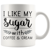 White 11oz Mug - I Like My Sugar With Coffee And Cream