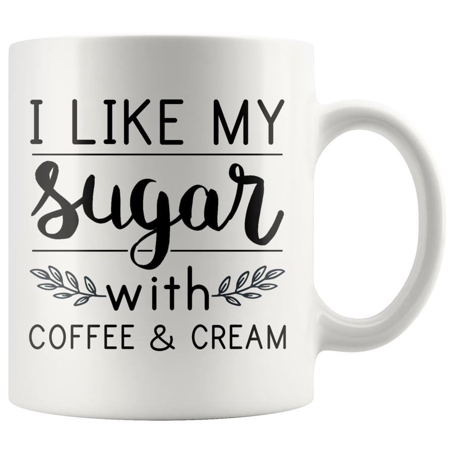 White 11oz Mug - I Like My Sugar With Coffee And Cream
