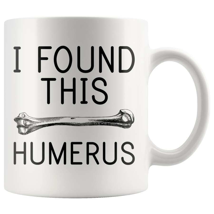 White 11oz Mug - I Found This Humerus