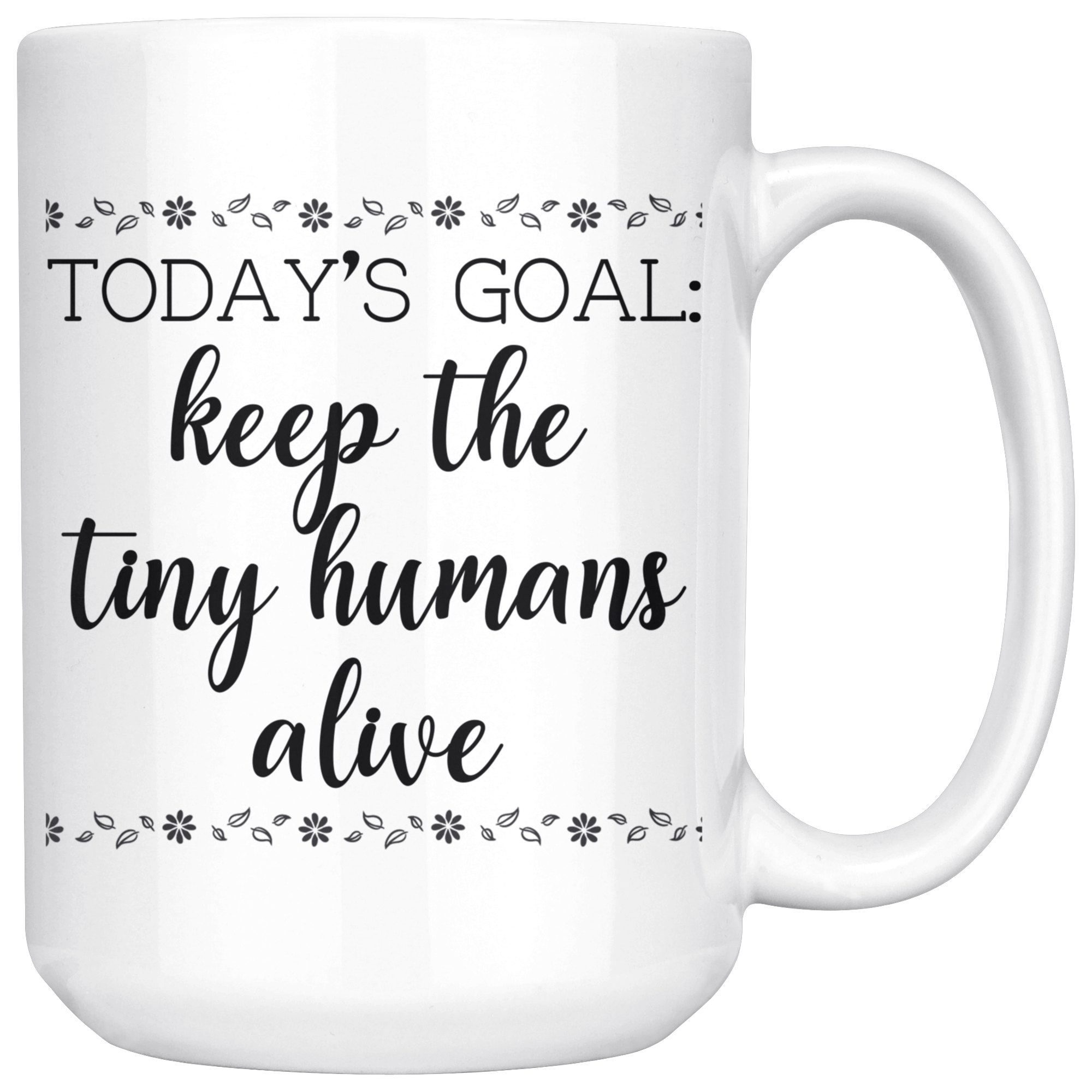 White 15oz Mug - Keep The Tiny Humans Alive