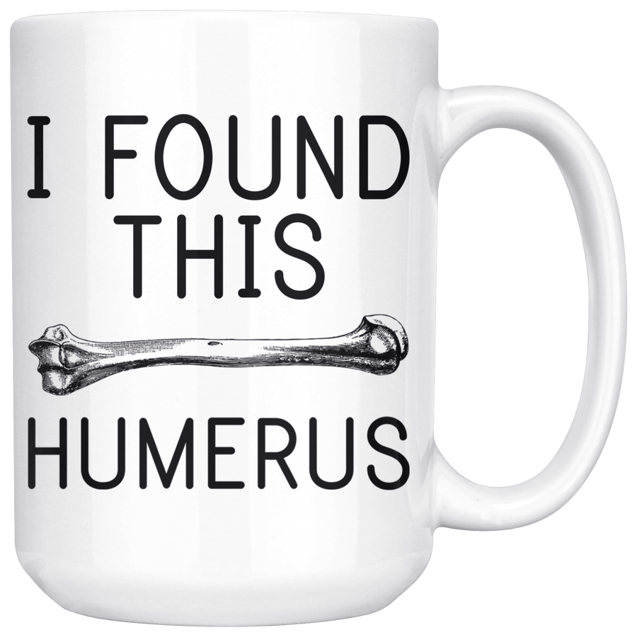 White 15oz Mug - I Found This Humerus