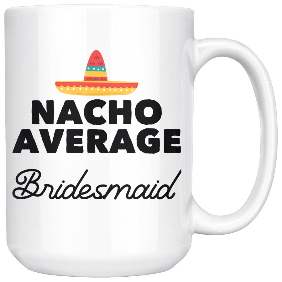 White 15oz Mug - Nacho Average Bridesmaid