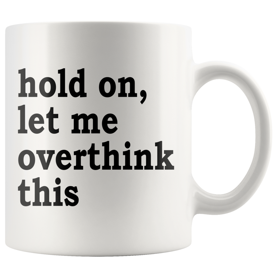 White 11oz Mug - Hold On Let Me Overthink This