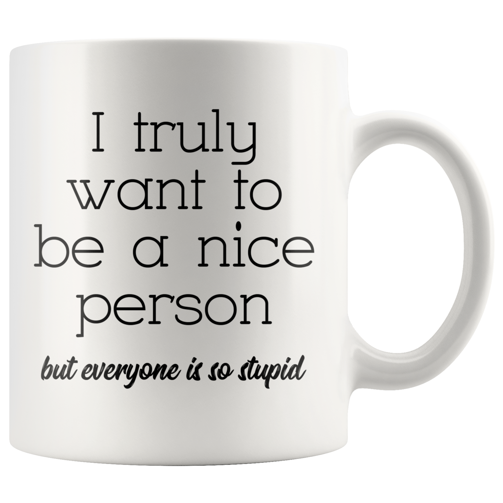 White 11oz Mug - Truly Want To Be A Nice Person