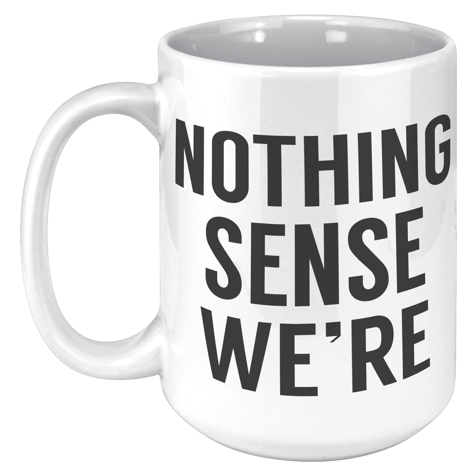 Matching Nothing Makes Sense We're Apart - Sense - 15OZ WHITE MUG