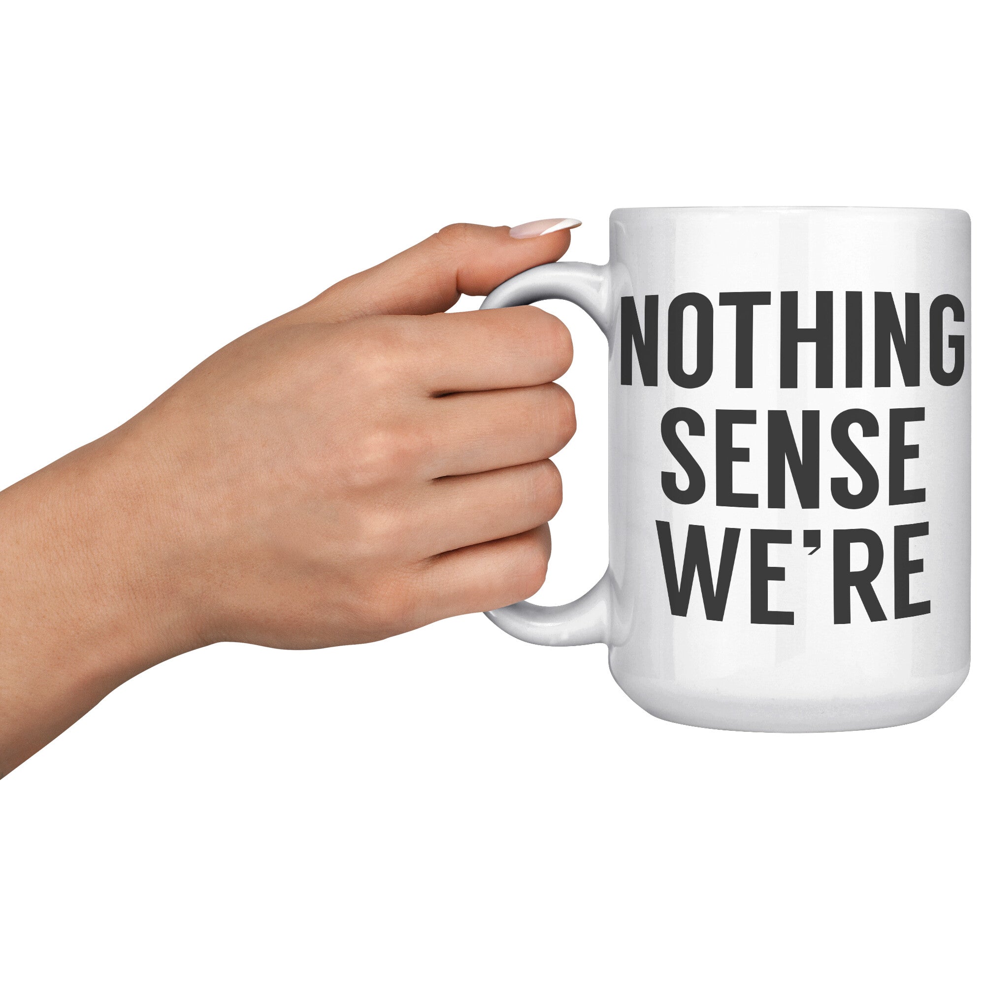 Matching Nothing Makes Sense We're Apart - Sense - 15OZ WHITE MUG