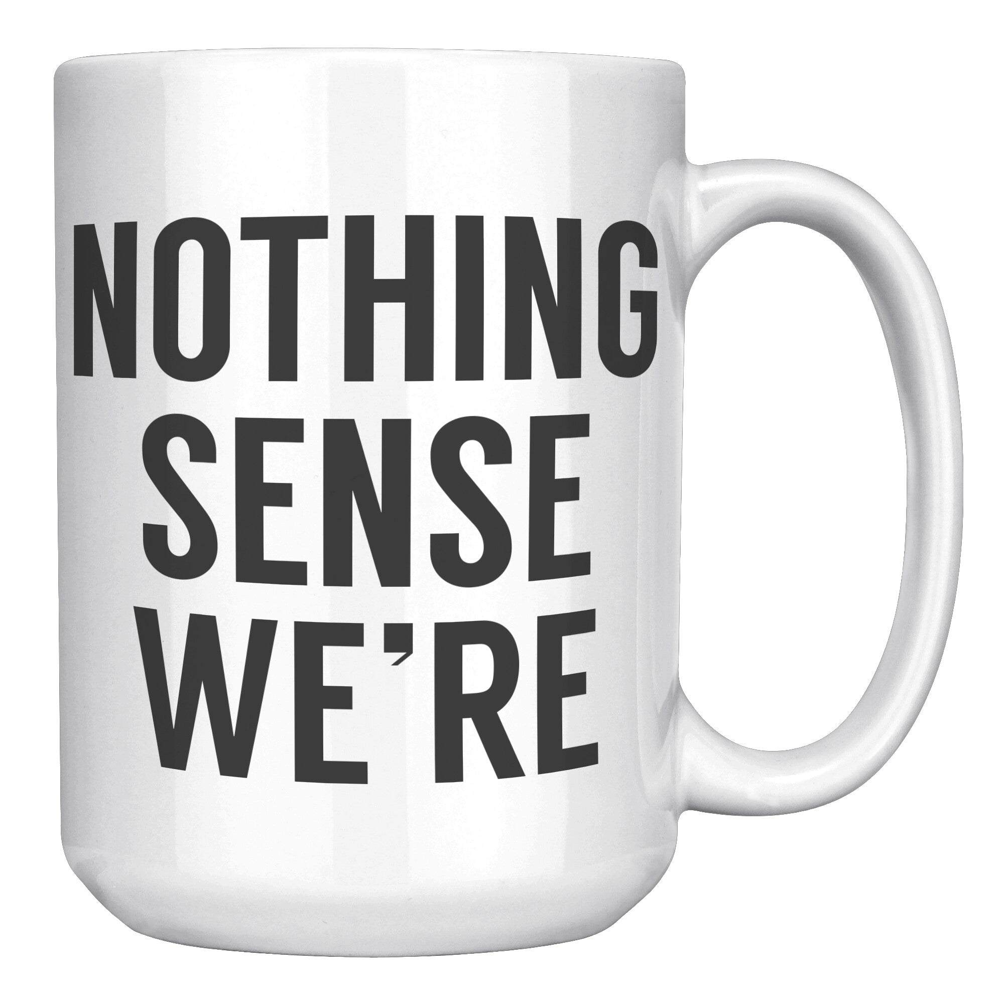 Matching Nothing Makes Sense We're Apart - Sense - 15OZ WHITE MUG