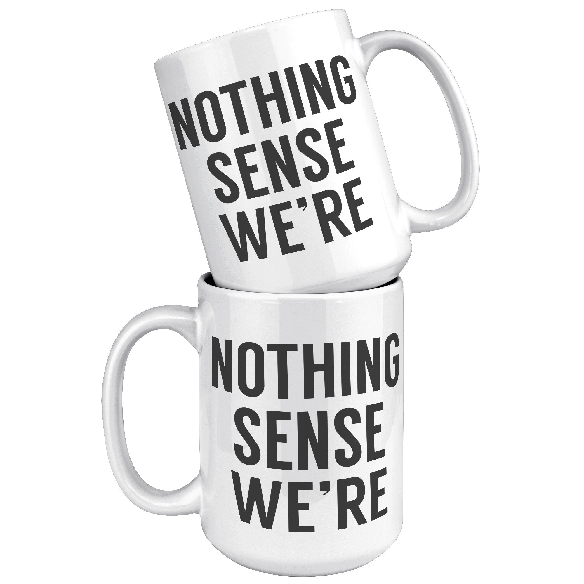 Matching Nothing Makes Sense We're Apart - Sense - 15OZ WHITE MUG