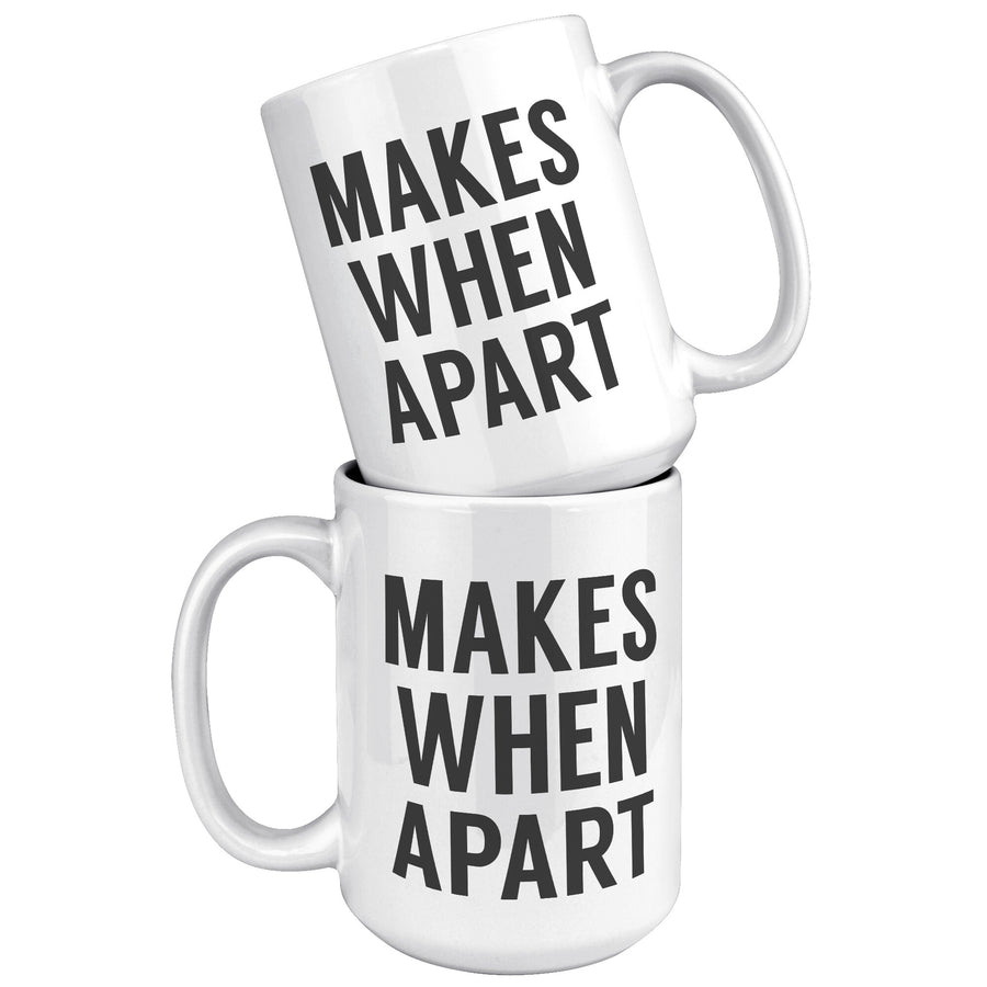 Matching Nothing Makes Sense We're Apart - Apart - 15OZ WHITE MUG