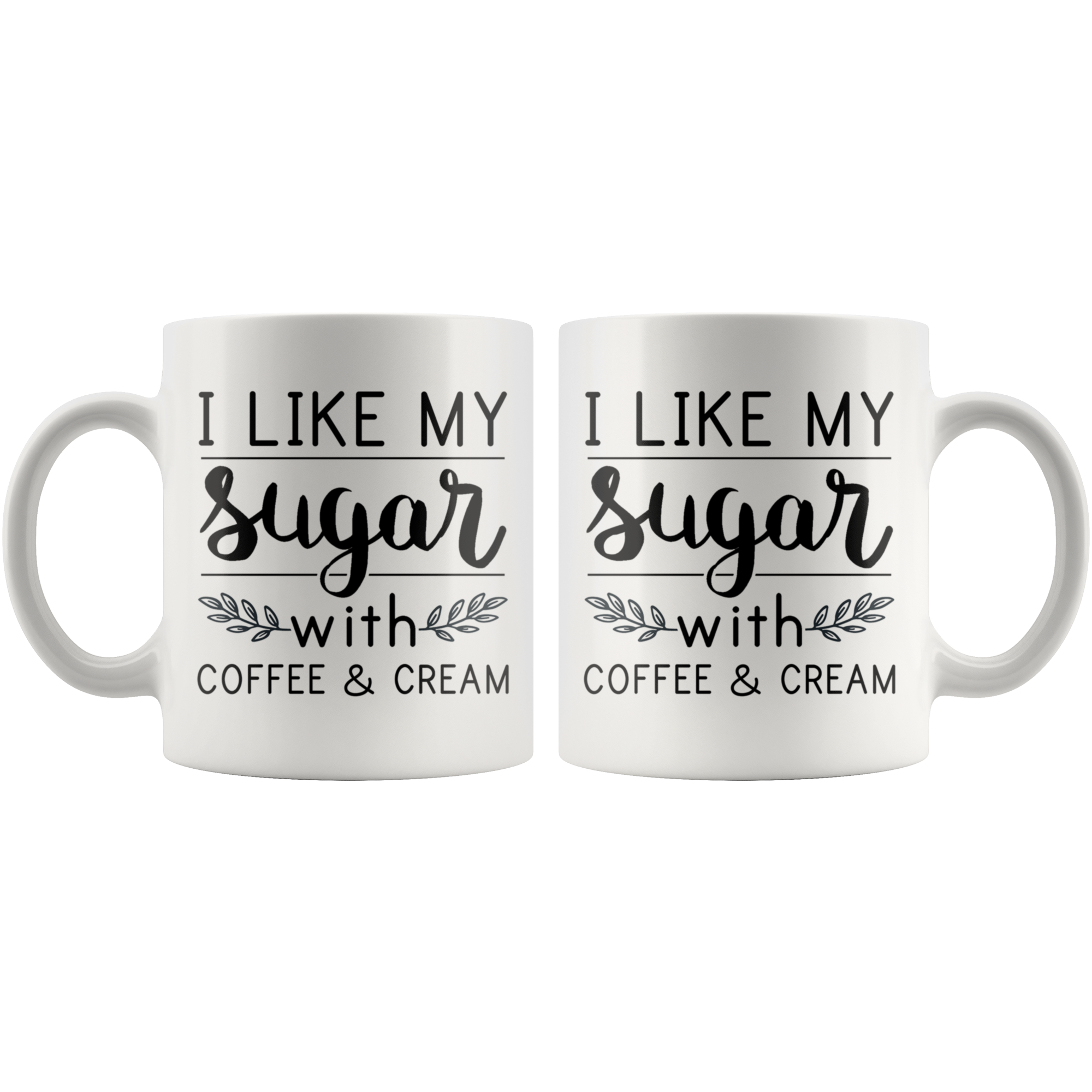 White 11oz Mug - I Like My Sugar With Coffee And Cream