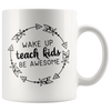 White 11oz Mug - Wake Up Teach Kids Be Awesome
