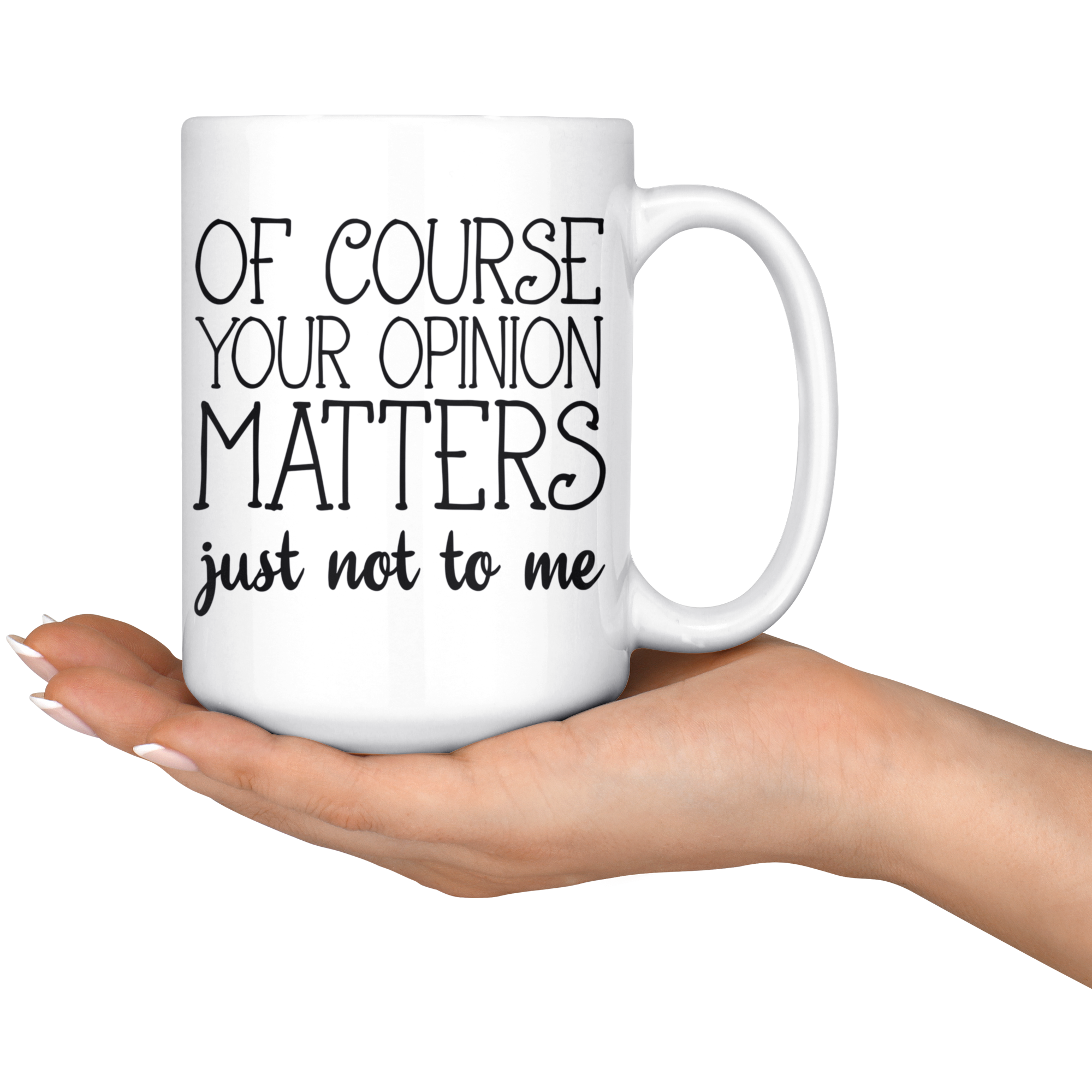 White 15oz Mug - Opinion Matters Just Not To Me